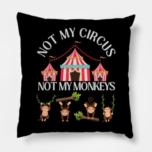 Not My Circus Not My Monkeys funny sarcastic messages sayings and quotes Pillow