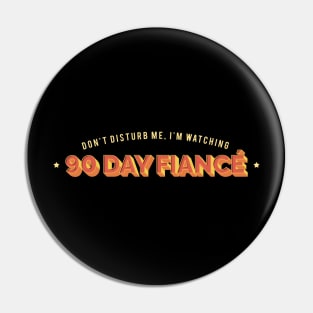 Don't Disturb Me, I'm Watching 90 Day Fiance - Superfan Design Pin