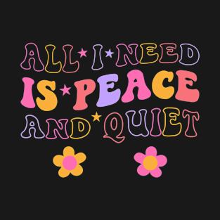 All I Need Is Peace And Quiet - Inner Peace T-Shirt