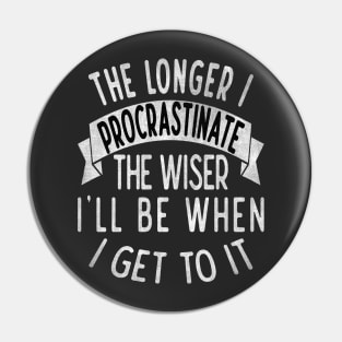 The longer I procrastinate, the wiser I'll when I get to it Pin