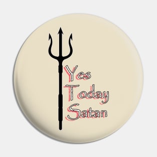 Yes Today Satan ... T-Shirt Pin