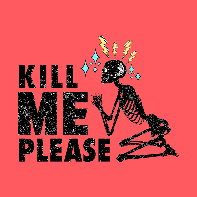 KILL ME PLEASE by theanomalius_merch