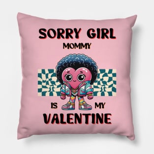 Sorry girl mommy is my Valentine Pillow