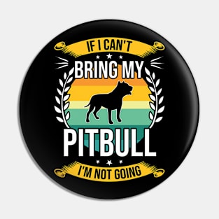 If I Can't Bring My Pitbull Funny Dog Lover Gift Pin