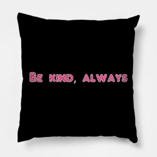 Be kind, always Pillow