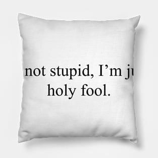 I'm not stupid, I'm just a holy fool Pillow