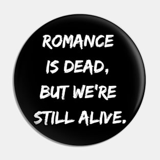 Romance is Dead But We Are Still Alive Pin