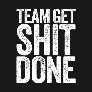 Team-Get-Shit-Done T-Shirt