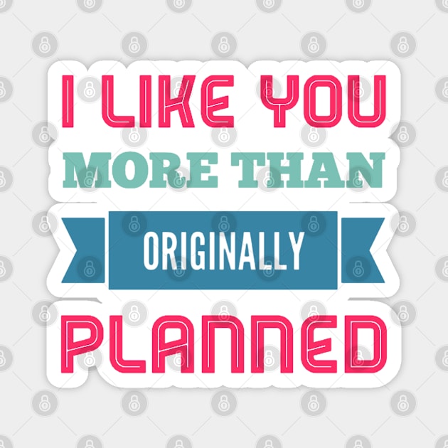 I like you more than originally planned Magnet by BoogieCreates