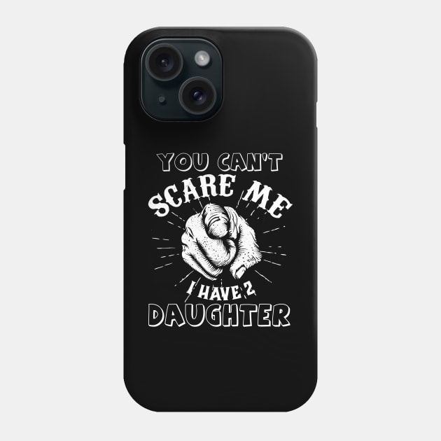 You're can't scare me, i have  daughters Phone Case by LaurieAndrew