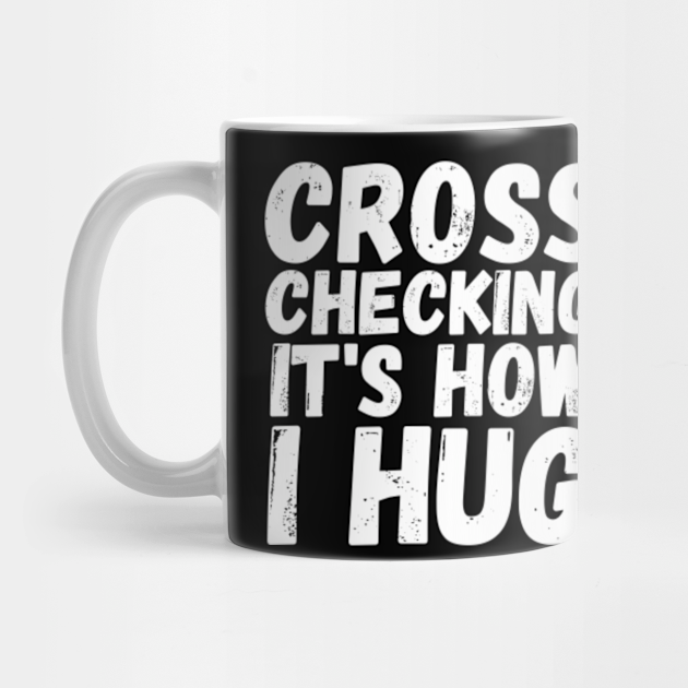 Cross Checking It S How I Hug Cross Checking Its How I Hug Mug Teepublic