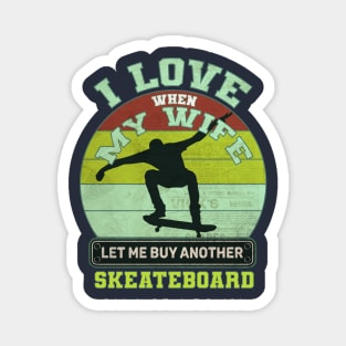 i love when my wife let me buy another skeateboard Magnet