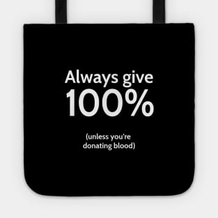 Always give 100% (unless you're donating blood) Tote