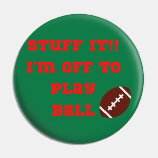 Funny "Stuff It!! I'm off to play Ball" Pin