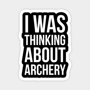 I Was Thinking About Archery Magnet