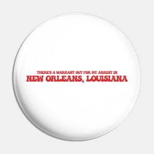 There's a warrant out for my arrest in New Orleans, Louisiana Pin