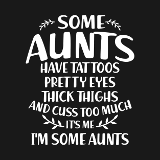 Quote Funny Some Aunts Have tattoos Pretty Eyes Funny Gifts T-Shirt