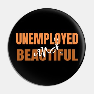 Unemployed And Beautiful Pin