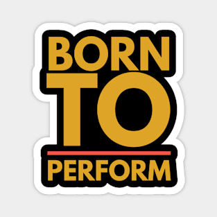 Born To Perform Magnet