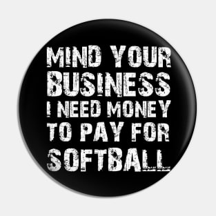 Mind Your Business, I Need Money To Pay For Softball Pin