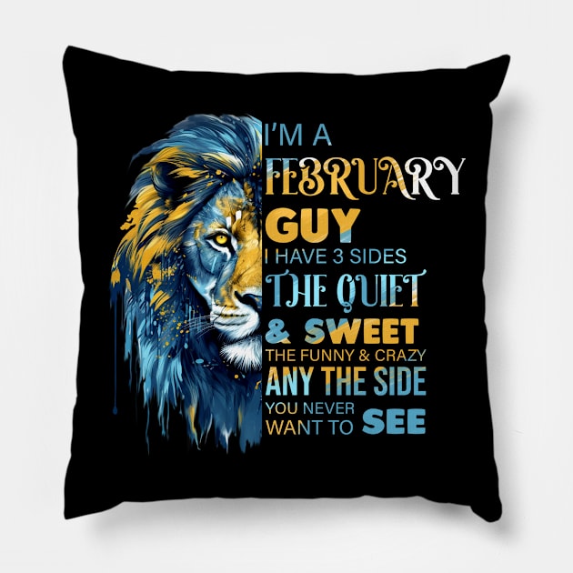 I'm A February Guy I Have 3 Sides The Quiet & Sweet The Funny & Crazy Pillow by Che Tam CHIPS