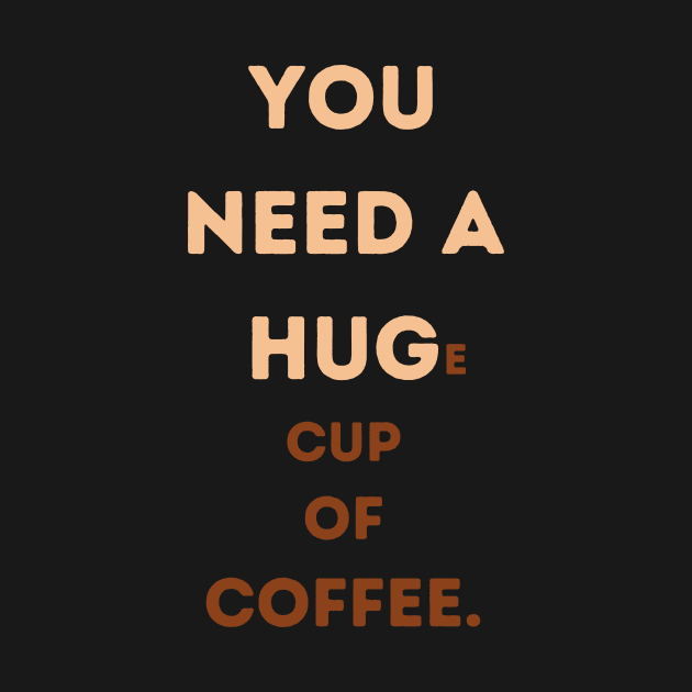YOU NEED A HUG E CUP OF COFFEE by HaMa-Cr0w