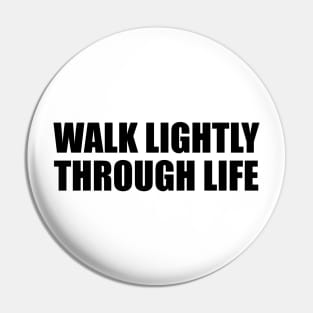 Walk lightly through life Pin