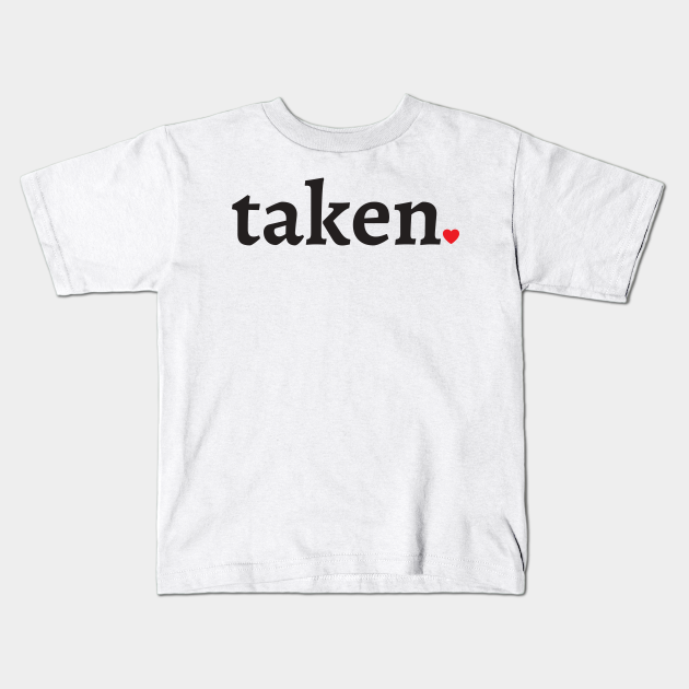 Taken And In Love Taken Kids T Shirt Teepublic