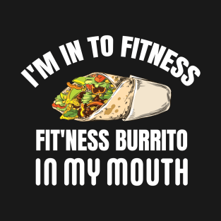 I'M IN TO FITNESS, FIT'NESS BURRITO IN MY MOUTH T-Shirt