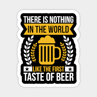 There is nothing in the world like the first taste of beer T Shirt For Women Men Magnet