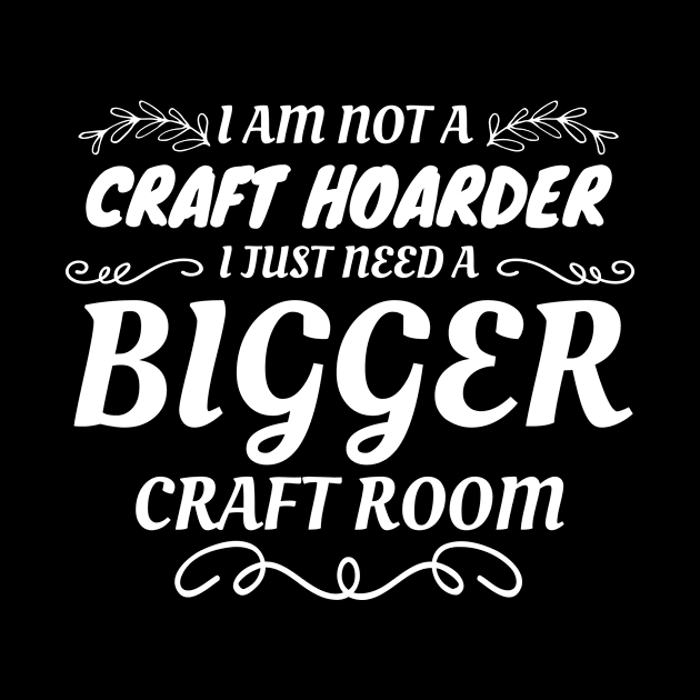 Craft Lover Not Craft Hoarder Just Need Bigger Room Gift by Tracy