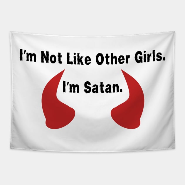 I'm Not Like Other Girls. I'm Satan Shirt Quote, Edgy Fashion Top, Ideal Gift for Best Friend, Great Girlfriend Gift Tapestry by TeeGeek Boutique