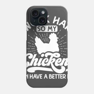 I work hard so my chickens can have a better life Phone Case