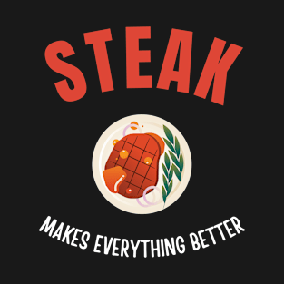 Steak makes everything better T-Shirt