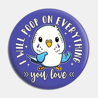 Budgie "I Will Poop On Everything You Love" Parakeet Lover Pin