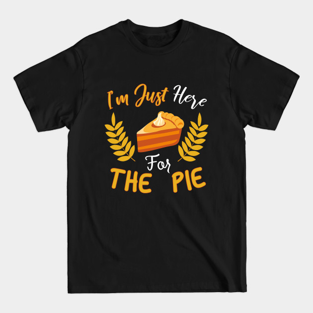 Discover I'm Just Here For The Pie Thanksgiving - Im Just Here For The Pie - T-Shirt