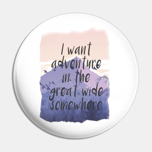 I want adventure in the great wide somewhere Pin