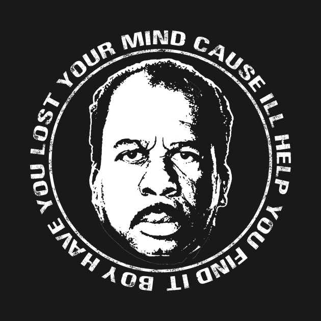 Stanley Hudson Office Quote Boy Have You Lost Your Mind Cause I'll Help You Find It by graphicbombdesigns