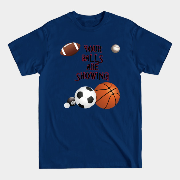 Disover Your Balls are Showing - Sports - T-Shirt