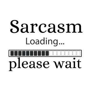 Sarcasm loading please wait T-Shirt