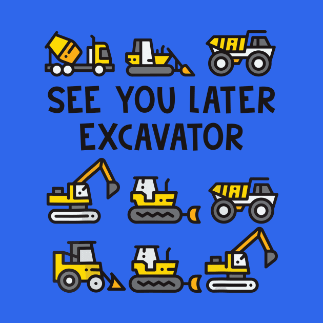 See You Later Excavator by Aratack Kinder