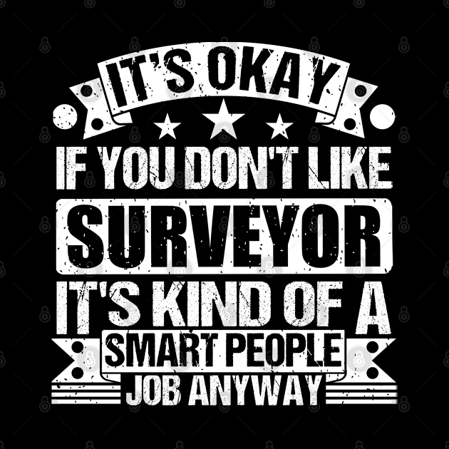 Surveyor lover It's Okay If You Don't Like Surveyor It's Kind Of A Smart People job Anyway by Benzii-shop 