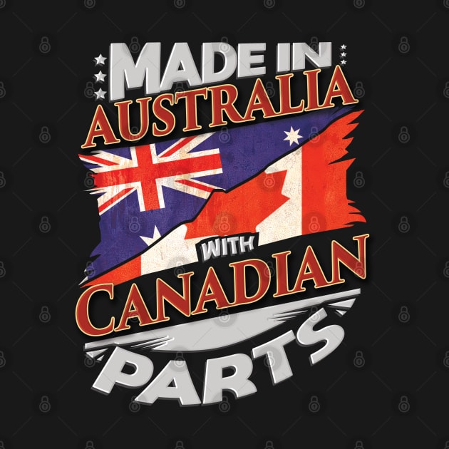 Made In Australia With Canadian Parts - Gift for Canadian From Canada by Country Flags