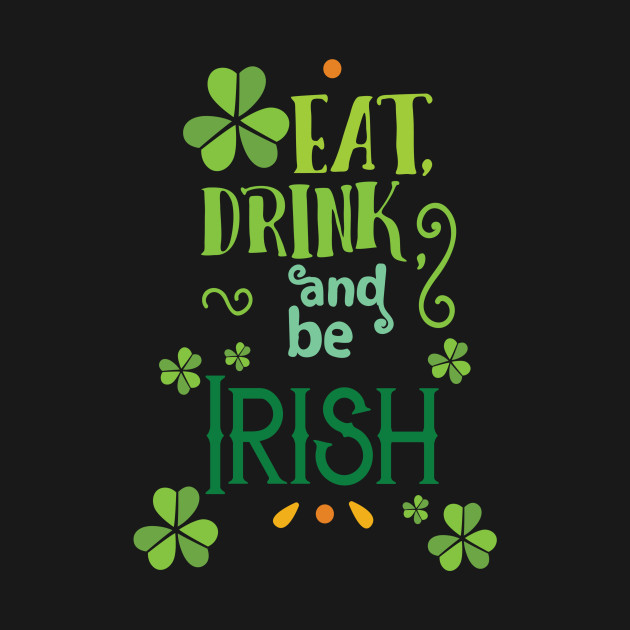 Disover Eat Drink & Be Irish - St. Pattys Day-Be Irish - Irish Pride - T-Shirt