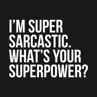 I'm super sarcastic. What's your superpower? (In white) T-Shirt