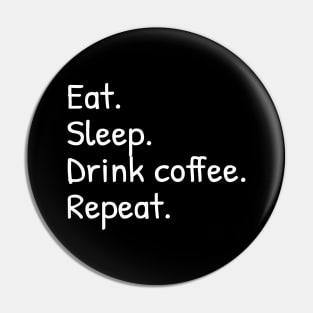 Eat Sleep Drink Coffee Repeat Funny Pin