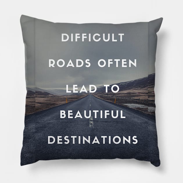 Difficult Roads Often Lead to Beautiful Destinations Pillow by stokedstore