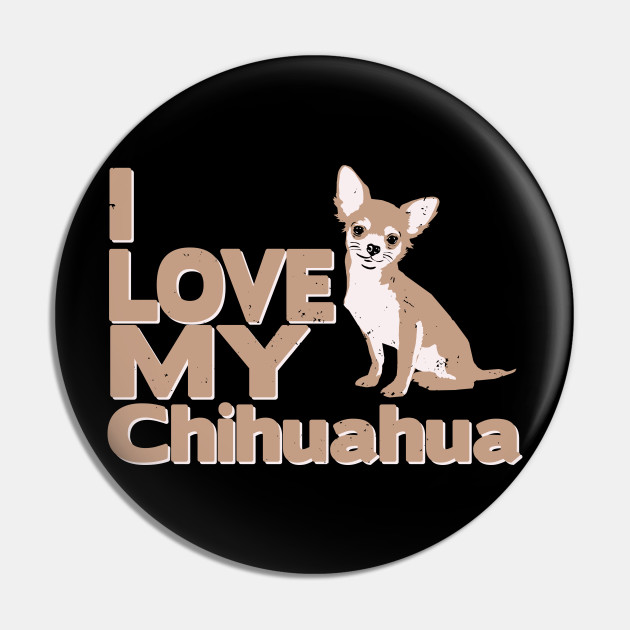 I love my chihuahua Chihuahuas Pin TeePublic