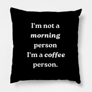 "I'm not a morning person, i'm a coffee person." Pillow