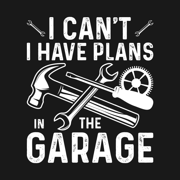 I Can't I Have Plans In The Garage by badrianovic